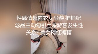 性感情趣内衣女导游 推销纪念品主动勾引土豪游客发生性关系- 美女网红糖糖