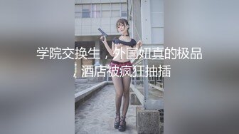 学院交换生，外国妞真的极品，酒店被疯狂抽插