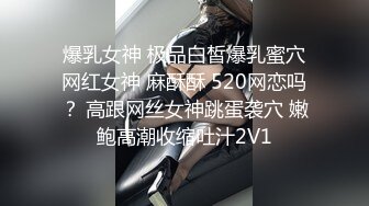 爆乳女神 极品白皙爆乳蜜穴网红女神 麻酥酥 520网恋吗？ 高跟网丝女神跳蛋袭穴 嫩鲍高潮收缩吐汁2V1