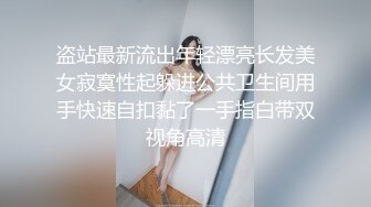 盗站最新流出年轻漂亮长发美女寂寞性起躲进公共卫生间用手快速自扣黏了一手指白带双视角高清