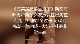 《完美露脸精品泄密》斯文海归男带新撩女友报复性出游重点是自拍啪啪全过程 前戏到高潮一气呵成~大奶子抖得非常带感