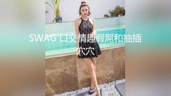 SWAG 口交情趣假屌和抽插穴穴