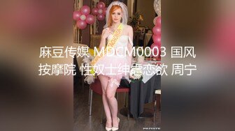 麻豆传媒 MDCM0003 国风按摩院 性奴士绅虐恋欲 周宁