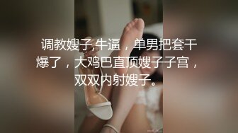 调教嫂子,牛逼，单男把套干爆了，大鸡巴直顶嫂子子宫，双双内射嫂子。