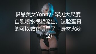 极品美女Yonny~罕见大尺度自慰喷水视频流出。这脸蛋真的可以做女明星了，身材火辣 (2)