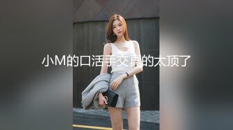 小M的口活手交真的太顶了