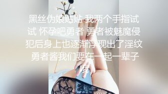 黑丝伪娘贴贴 我两个手指试试 怀孕吧勇者 勇者被魅魔侵犯后身上也逐渐浮现出了淫纹 勇者酱我们要在一起一辈子哦