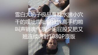 雪白大奶子极品身材水嫩小穴干的噗呲噗呲响撩妹高手约啪叫声销魂气质少妇屁股又肥又翘连续内射1080P原版