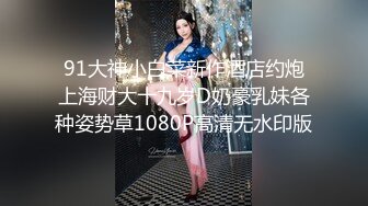 91大神小白菜新作酒店约炮上海财大十九岁D奶豪乳妹各种姿势草1080P高清无水印版