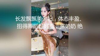 长发飘飘美少妇，体态丰盈、扭得舞蹈好好看，露奶奶 绝！