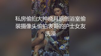 私房偷拍大神晓月原创浴室偷装摄像头偷拍表哥的护士女友洗澡