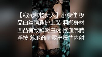 【窈窕尤物新人】小奈佳 极品白丝情趣护士装 婀娜身材凹凸有致鲜嫩白虎 欲血沸腾淫技 落地窗前露出爆艹内射