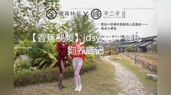 【香蕉视频】jdsy-004 骚母狗养成记