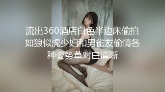 流出360酒店白色半边床偷拍如狼似虎少妇和男雀友偷情各种姿势草对白清晰