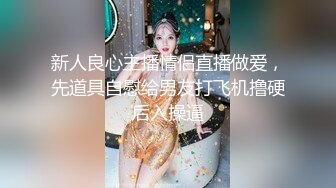 新人良心主播情侣直播做爱，先道具自慰给男友打飞机撸硬后入操逼